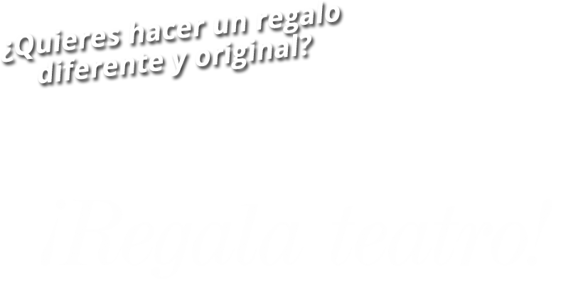 ¡Regala teatro!